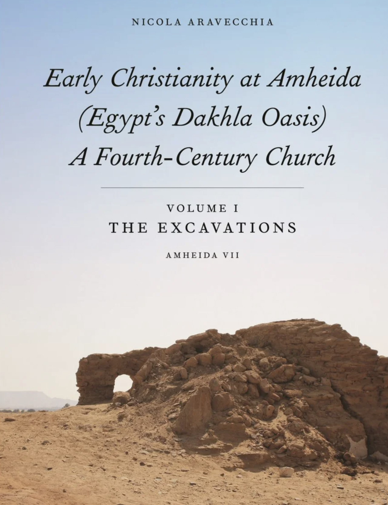 Early Christianity at Amheida (Egypt's Dakhla Oasis): A Fourth-Century Church. Volume 1: The Excavations